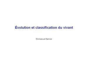 volution et classification du vivant Emmanuel Bernier Quelques