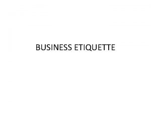 BUSINESS ETIQUETTE Etiquette Nature and Definition Etiquette is