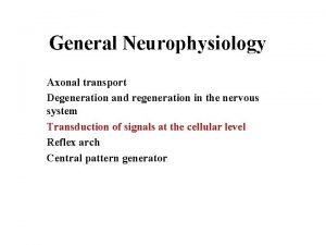 General Neurophysiology Axonal transport Degeneration and regeneration in General Neurophysiology Axonal transport Degeneration and regeneration in