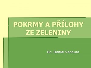 POKRMY A PLOHY ZE ZELENINY Bc Daniel Vanura