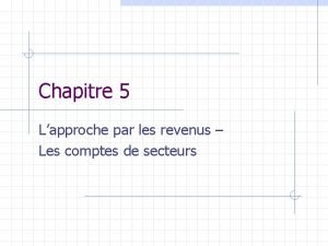 Chapitre 5 Lapproche par les revenus Les comptes