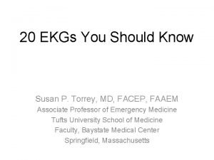 20 EKGs You Should Know Susan P Torrey