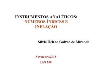 INSTRUMENTOS ANALTICOS NMEROSNDICES E INFLAO Slvia Helena Galvo