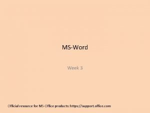 MSWord Week 3 Official resource for MSOffice products