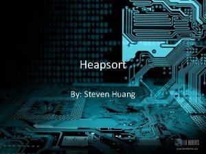 Heapsort By Steven Huang What is a Heapsort