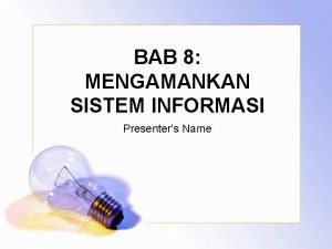 BAB 8 MENGAMANKAN SISTEM INFORMASI Presenters Name Tujuan