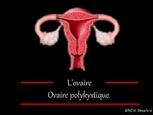 Lovaire Ovaire polykystique ARICHI Bouchra Introduction La reproduction