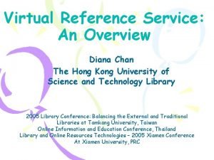 Virtual Reference Service An Overview Diana Chan The