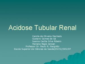 Acidose Tubular Renal Camila de Oliveira Machado Gustavo