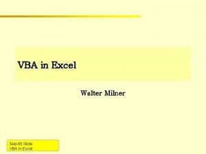 VBA in Excel Walter Milner Sep05 Slide VBA