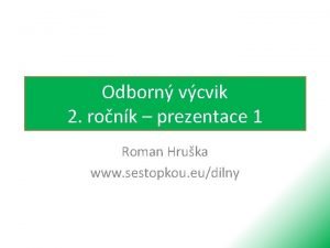 Odborn vcvik 2 ronk prezentace 1 Roman Hruka