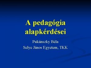 A pedaggia alapkrdsei Puknszky Bla Selye Jnos Egyetem