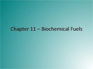 Chapter 11 Biochemical Fuels Fossil Fuels Most of
