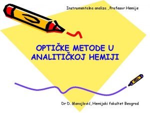 Instrumentalna analiza Profesor Hemije OPTIKE METODE U ANALITIKOJ