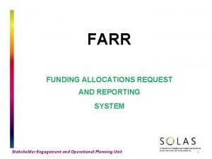 FARR FUNDING ALLOCATIONS REQUEST AND REPORTING SYSTEM Stakeholder