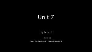 Unit 7 Sylvia Li Based on SanMin Textbook