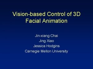 Visionbased Control of 3 D Facial Animation Jinxiang