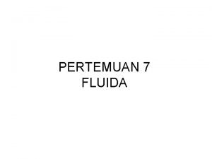 PERTEMUAN 7 FLUIDA KOMPETENSI DASAR Mahasiswa mampu memahami