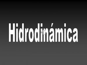 Hidrodinmica Se estudian fenmenos con fluidos en movimiento