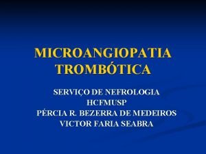 MICROANGIOPATIA TROMBTICA SERVIO DE NEFROLOGIA HCFMUSP PRCIA R