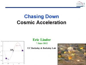 Chasing Down Cosmic Acceleration Eric Linder 7 June