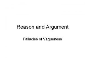 Reason and Argument Fallacies of Vagueness Fallacies A