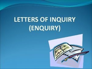 LETTERS OF INQUIRY ENQUIRY Letters of enquiry describe