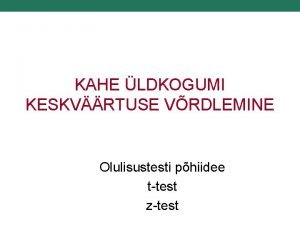 KAHE LDKOGUMI KESKVRTUSE VRDLEMINE Olulisustesti phiidee ttest ztest