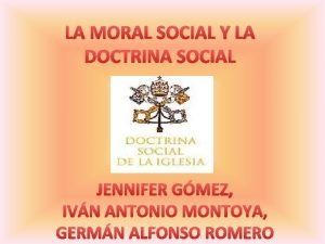 LA MORAL SOCIAL Y LA DOCTRINA SOCIAL JENNIFER