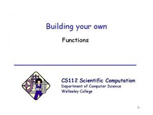 Building your own Functions CS 112 Scientific Computation