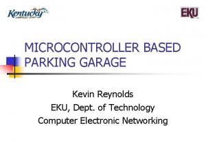 MICROCONTROLLER BASED PARKING GARAGE Kevin Reynolds EKU Dept