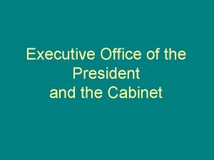 Executive Office of the President and the Cabinet