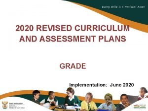 2020 REVISED CURRICULUM AND ASSESSMENT PLANS GRADE Implementation