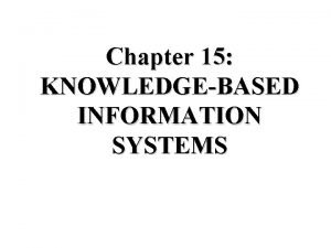 Chapter 15 KNOWLEDGEBASED INFORMATION SYSTEMS What is Knowledge