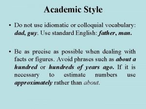 Academic Style Do not use idiomatic or colloquial