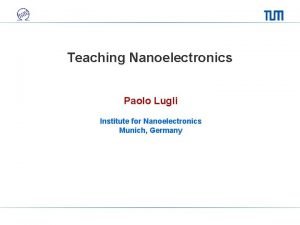 Teaching Nanoelectronics Paolo Lugli Institute for Nanoelectronics Munich