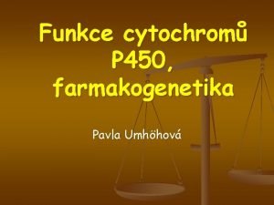 Funkce cytochrom P 450 farmakogenetika Pavla Umhhov Cytochromy