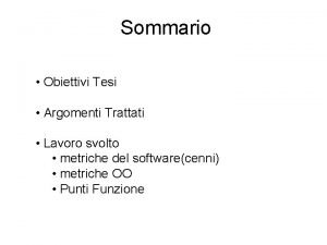 Sommario Obiettivi Tesi Argomenti Trattati Lavoro svolto metriche