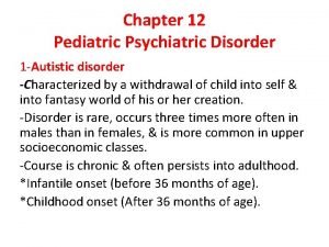 Chapter 12 Pediatric Psychiatric Disorder 1 Autistic disorder
