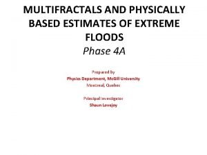 MULTIFRACTALS AND PHYSICALLY BASED ESTIMATES OF EXTREME FLOODS