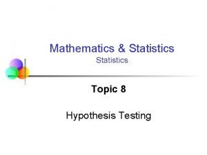 Mathematics Statistics Topic 8 Hypothesis Testing Topic Goals