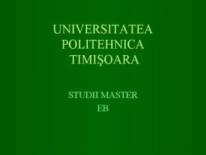 UNIVERSITATEA POLITEHNICA TIMIOARA STUDII MASTER EB 1 www