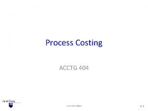 Process Costing ACCTG 404 Huddart 4 1 Costing