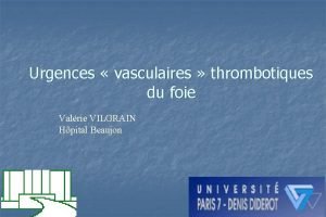 Urgences vasculaires thrombotiques du foie Valrie VILGRAIN Hpital