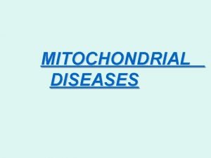 MITOCHONDRIAL DISEASES The Human Mitochondrial Genome Mitochondrial disorders