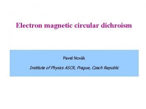 Electron magnetic circular dichroism Pavel Novk Institute of