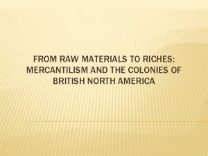 FROM RAW MATERIALS TO RICHES MERCANTILISM AND THE