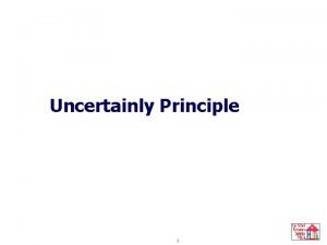 Uncertainty Principle Uncertainly Principle 1 Uncertainty Principle Summary