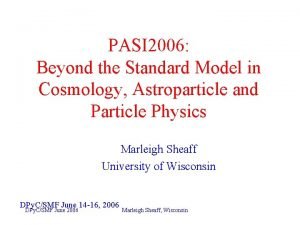 PASI 2006 Beyond the Standard Model in Cosmology