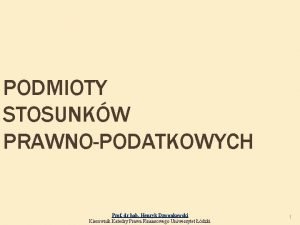 PODMIOTY STOSUNKW PRAWNOPODATKOWYCH Prof dr hab Henryk Dzwonkowski